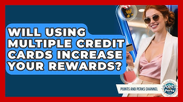 Will Using Multiple Credit Cards Increase Your Rewards? | Points and Perks Channel News