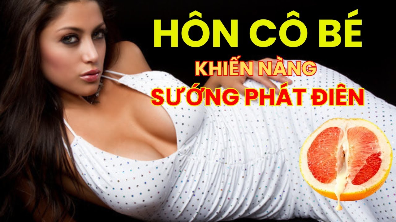 Bạn có muốn biết cách hôn cô bé của phụ nữ khiến nàng sung sướng run rẩy | PK Nam Khoa
