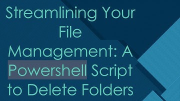 Streamlining Your File Management: A Powershell Script to Delete Folders