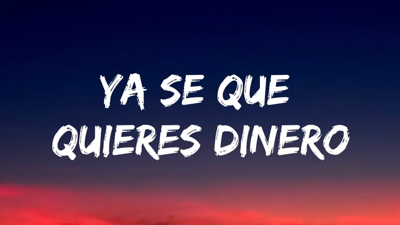 ya si quieres dinero, lo siento no tengo, she take my dinero (Letra