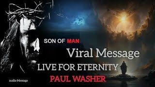 Live for eternity || ✓Viral Message || PAUL WASHER