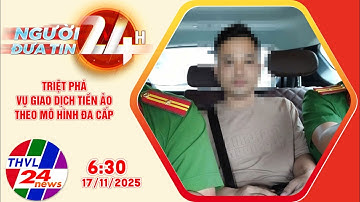 Người đưa tin 24H (6h30 ngày 17/11/2025): Triệt phá vụ giao dịch tiền ảo theo mô hình đa cấp