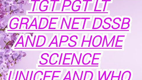 TGT PGT LT GRADE NET DSSB AND APS HOME SCIENCE UNICEF AND WHO