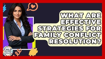 What Are Effective Strategies For Family Conflict Resolution? - Child Welfare Network