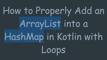 How to Properly Add an ArrayList into a HashMap in Kotlin with Loops