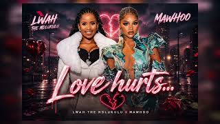 Lwah The Ndlunkulu & Mawhoo - Love hurts (Official Audio)