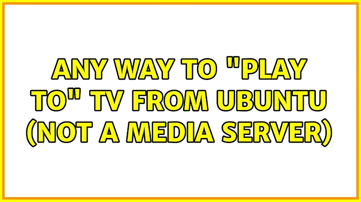 Ubuntu: Any way to "play to" tv from ubuntu (not a media server)
