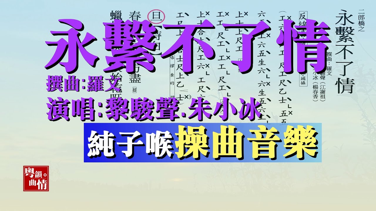 5hwm粵曲 【永繫不了情】【工尺譜】【純子喉操曲音樂】【黎駿聲 朱小冰 演唱】 羅文 撰曲 5hwm粵曲 【永繫不了情】【工尺譜】【純子喉操曲音樂】【黎駿聲 朱小冰 演唱】 羅文 撰曲