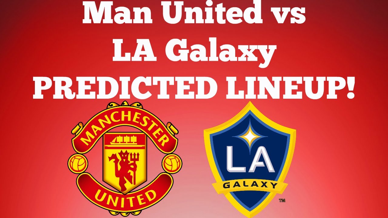 Manchester United Vs La Galaxy Lineup Manchester United vs LA Galaxy - TOUR 2017 - PREDICTED LINEUP! - YouTube
