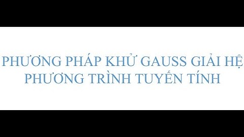 Đại số tuyến tính - Giải hệ phương trình tuyến tính bằng phương pháp khử Gauss - Phiên bản 1