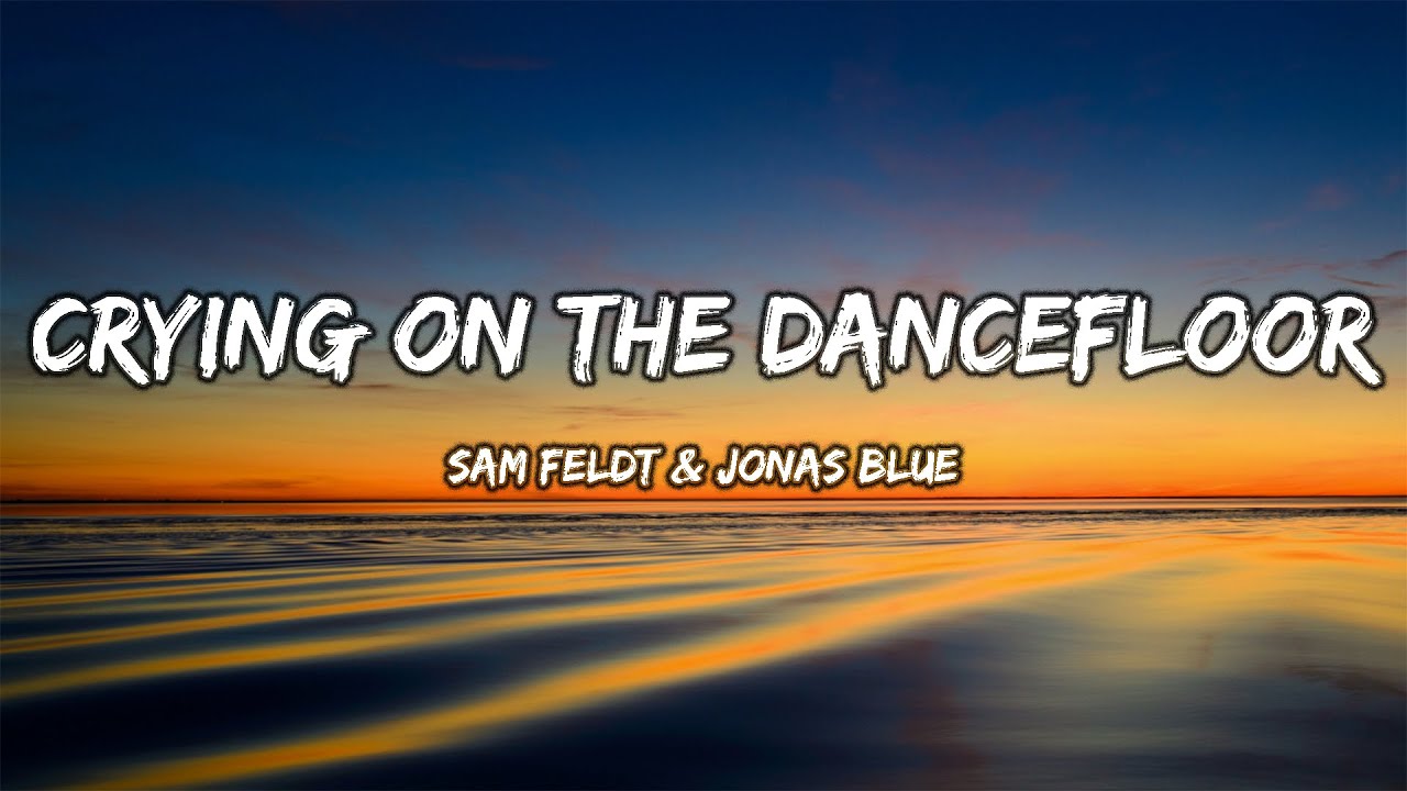 Sam Feldt & Jonas Blue Crying On The Dancefloor (Lyrics Video) YouTube