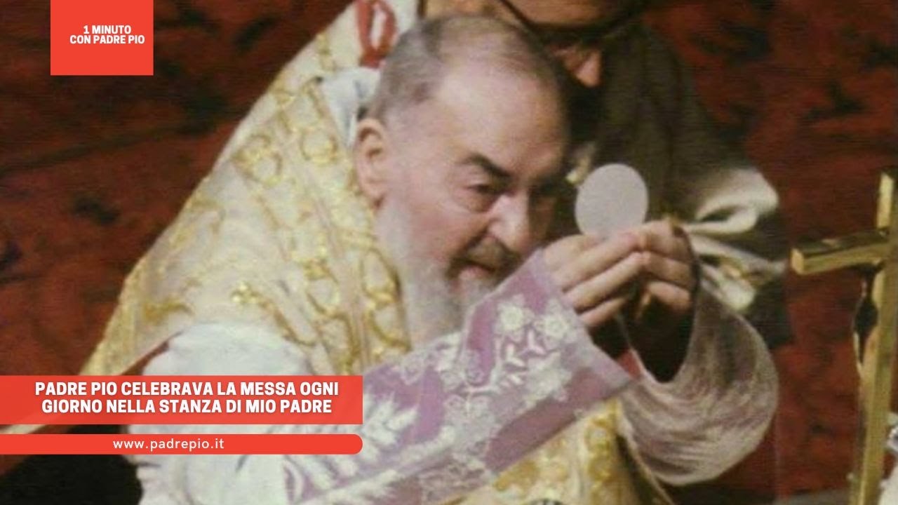 Padre Pio celebrava la Messa ogni giorno nella stanza di mio padre