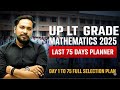 📚🚀UP LT Grade 2025 MATHS Exam LAST 75 DAYS PLANNER ✅ | DAY 1 TO 75 | FULL SELECTION PLAN | THE COACH