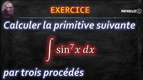 🔴MATHSCLIC EXERCICE | PRIMITIVE DE SINUS PUISSANCE 7 PAR TROIS PROCÉDÉS