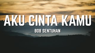 Bob Sentuhan - Aku Cinta Kamu | Lirik Video