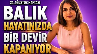 Balık Burcu - Yükselen Balık / 24 Ağustos - 30 Ağustos Haftalık Astrolojik Etkiler