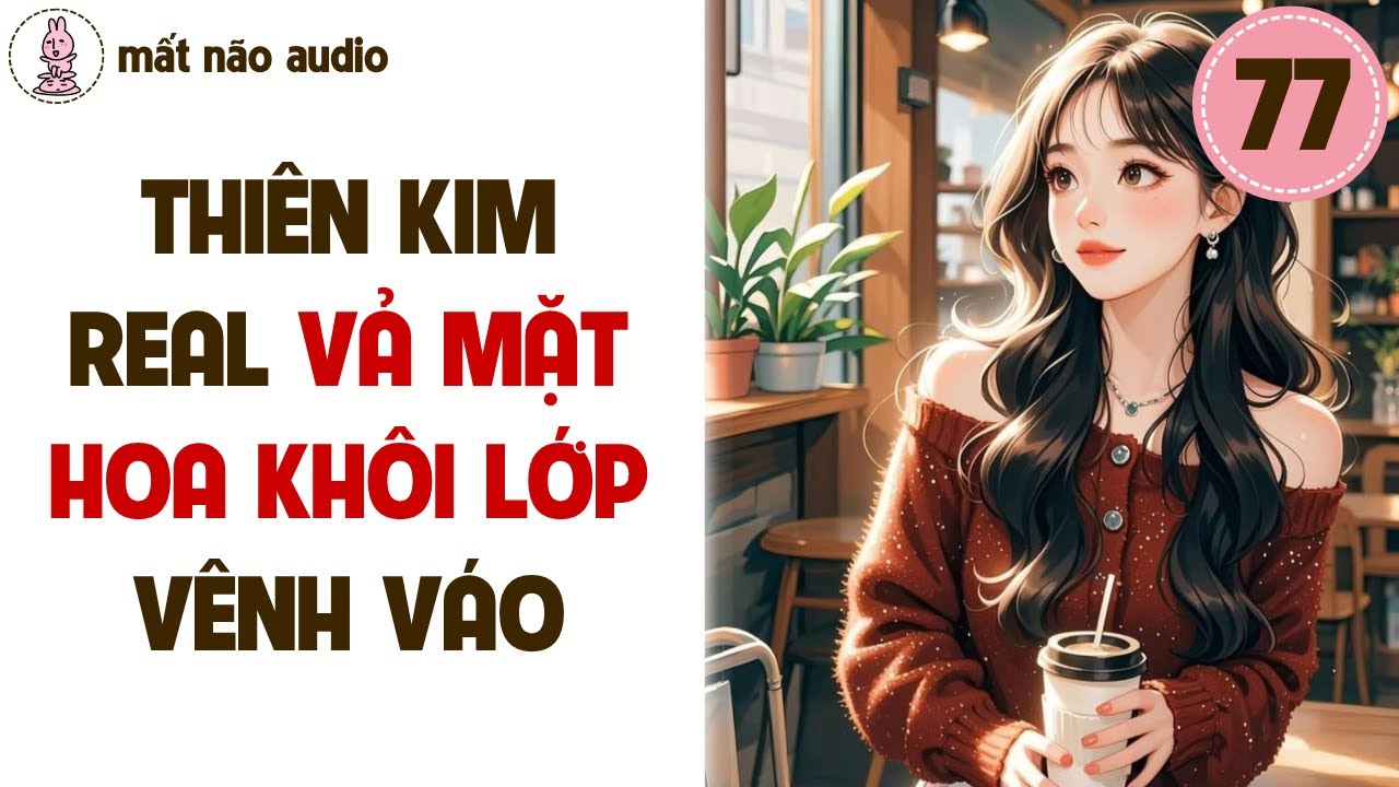 [FULL] Mất não audio số 77 - Thiên kim real vả mặt hoa khôi lớp vênh váo