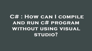 C# : How can I compile and run c# program without using visual studio?