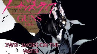 Smoke on the water (AMV anime no guns life)