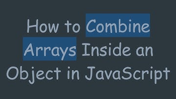 How to Combine Arrays Inside an Object in JavaScript