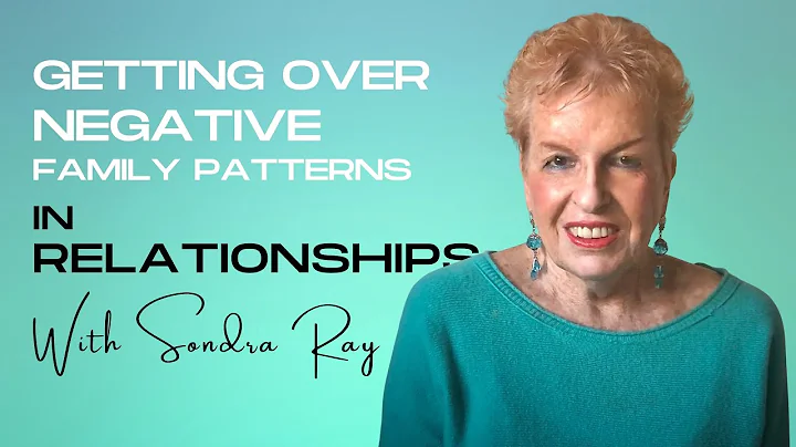 RELATIONSHIPS: GETTING OVER NEGATIVE FAMILY PATTERNS