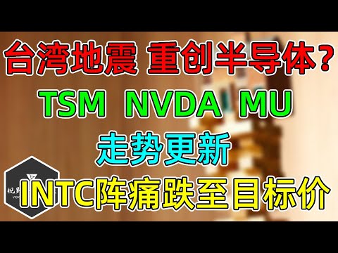 美股 TSM、NVDA、MU更新！台湾地震，重创半导体？ INTC阵痛跌至目标价，代工盈利还需3年！