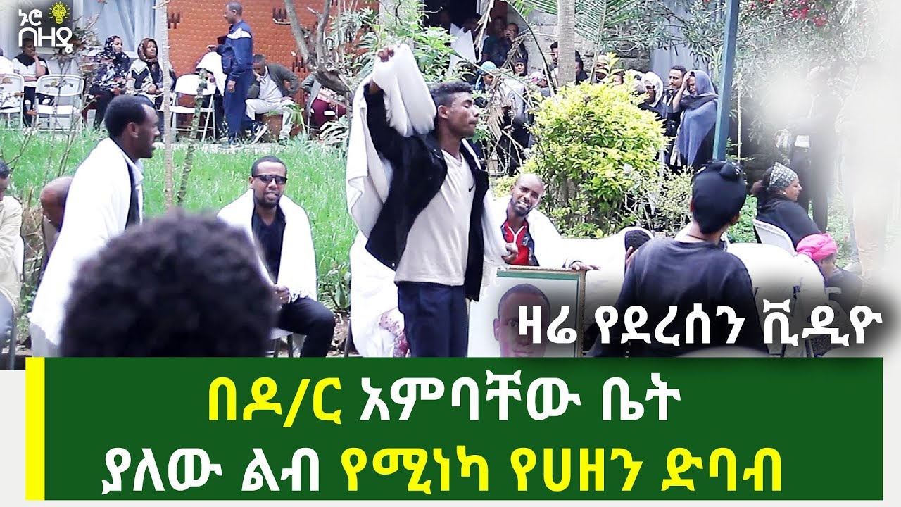 Ethiopia - ዛሬ የደረሰን ቪዲዮ - በዶ/ር አምባቸው ቤት ያለው ልብ የሚነካ የሀዘን ድባብ
