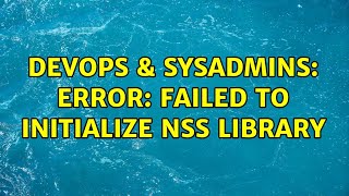 Celebrity DevOps & SysAdmins: error: Failed to initialize NSS library (5 Solutions!!) Wealth