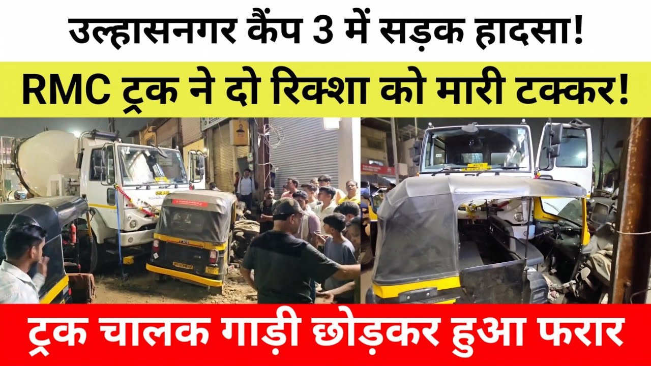 उल्हासनगर कैंप 3 में सड़क हादसा! RMC ट्रक ने दो रिक्शा को मारी टक्कर! ट्रक चालक गाड़ी छोड़कर हुआ फरार