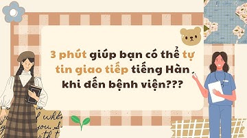 3 PHÚT GIÚP BẠN THÊM TỰ TIN GIAO TIẾNG TIẾNG HÀN KHI ĐẾN BỆNH VIỆN |Học tiếng Hàn giao tiếp cơ bản