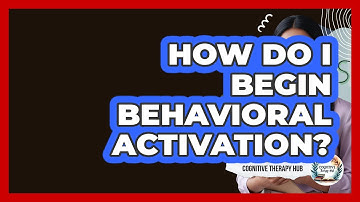 How Do I Begin Behavioral Activation? - Cognitive Therapy Hub