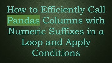 How to Efficiently Call Pandas Columns with Numeric Suffixes in a Loop and Apply Conditions