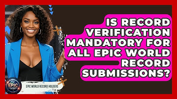 Is Record Verification Mandatory for All Epic World Record Submissions? - Epic World Record Holders