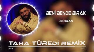 Bedran - Beni Bende Bırak ( Taha Türedi Remix )