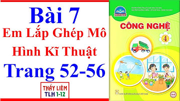 Công Nghệ Lớp 4 Bài 7 | Em Lắp Ghép Mô Hình Kĩ Thuật | Trang 52 – 56 | Chân Trời Sáng Tạo