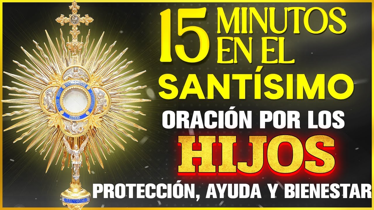 15 Minutos en el Santísimo | Oración por los Hijos para darles ...