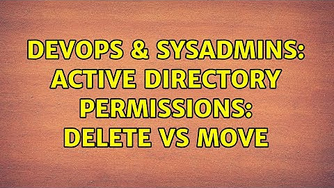 DevOps & SysAdmins: Active Directory Permissions: Delete vs Move (2 Solutions!!)