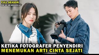 KETIKA FOTOGRAFER CUEK PENYENDIRI, MENEMUKAN ARTI CINTA SEJATI Alur Cerita  Now We Are Breaking up