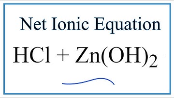 How to Write the Net Ionic Equation for HCl + Zn(OH)2 = ZnCl2 + H2O