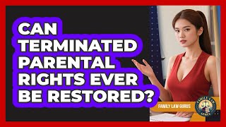 Can Terminated Parental Rights Ever Be Restored - Family Law Gurus