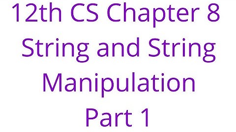 12th CS Chapter 8 String and String Manipulation Part 1