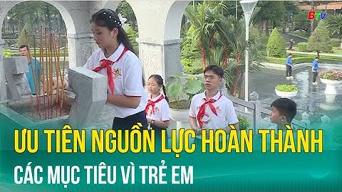Ưu tiên nguồn lực hoàn thành các mục tiêu vì trẻ em