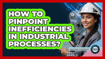 How To Pinpoint Inefficiencies In Industrial Processes?