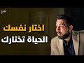 كيف تختار نفسك عشان الحياة تختارك كلام حكم من كريم الشاذلي