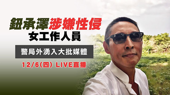 #鈕承澤 涉性侵女工作人員  警局外湧入大批媒體｜三立新聞網SETN.com - 天天要聞