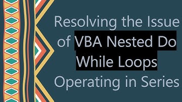Resolving the Issue of VBA Nested Do While Loops Operating in Series