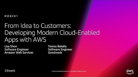 AWS re:Invent 2018: From Idea to Customers: Developing Modern Cloud-Enabled Apps with AWS (MOB201)