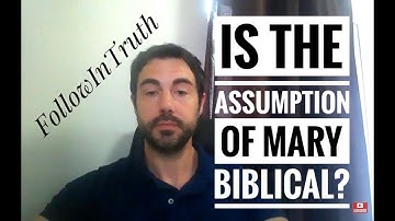 IS THE ASSUMPTION OF MARY BIBLICAL? The assumption of Mary is false