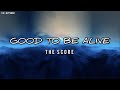 The Score - Good To Be Alive (Lyrics Video)