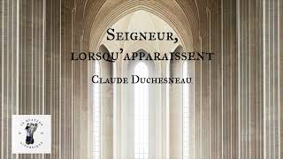 Seigneur, lorsqu’apparaissent - Claude Duchesneau 